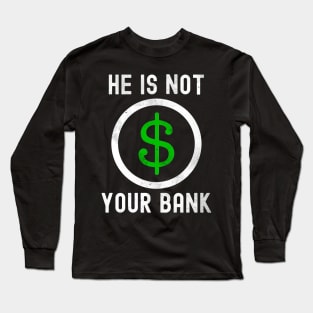 He is not your bank Long Sleeve T-Shirt